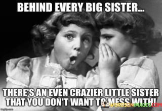 Behind-Every-Big-Sister-There-An-Even-Crazier-Little-Sister-That-You-Quotes.jpeg