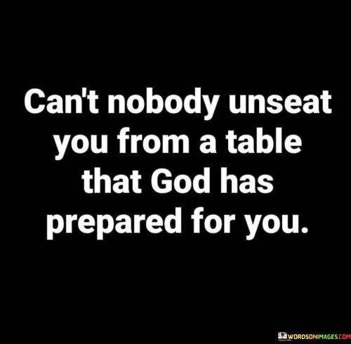 Cant-Nobody-Unseat-You-From-A-Table-That-God-Has-Prepared-For-You-Quotes.jpeg