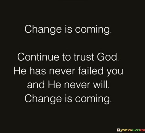 Change-Is-Coming-Continue-To-Trust-God-He-Has-Never-Faild-Quotes.jpeg