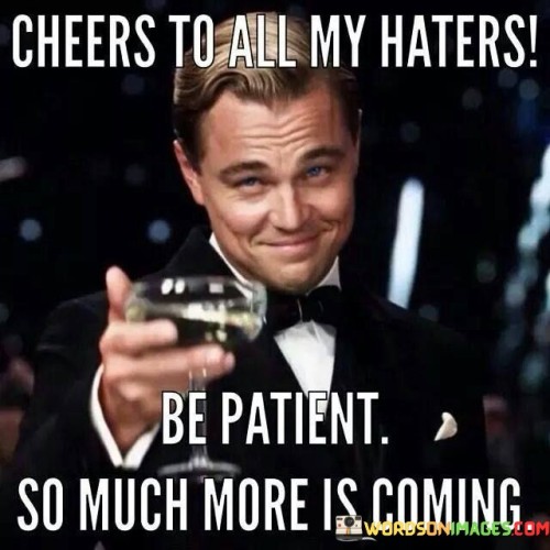 Cheers-To-All-My-Haters-Be-Patiant-So-Such-More-Is-Coming-Quotes.jpeg