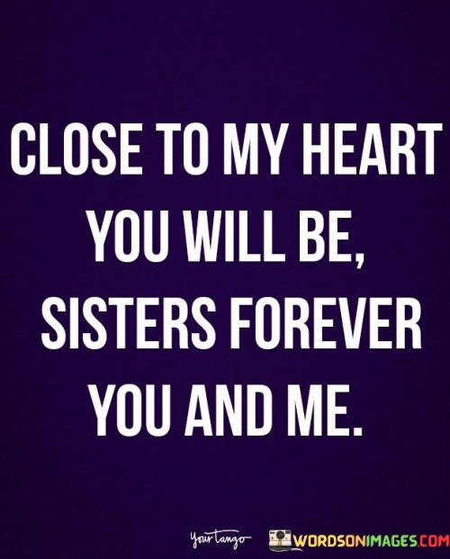 Close To My Heart You Will Bw Sisters Forever You And Me Quotes