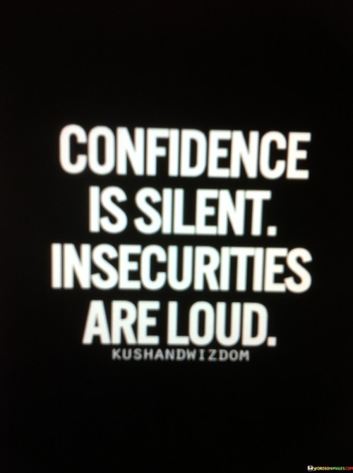 The quote contrasts confident and insecure behaviors. In the first paragraph, it introduces confident demeanor: "confidence is silent."

The second paragraph presents the comparison: "insecurities are loud." This phrase suggests that insecurities often manifest as overcompensation.

The third paragraph captures the essence: discerning self-assurance. The quote highlights that genuine confidence doesn't require boasting, while insecurity often seeks attention. It encourages recognizing the distinction between healthy self-assuredness and the need for validation through external displays.