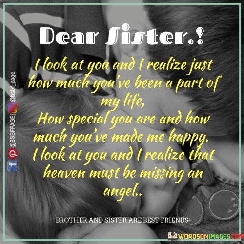 Dear Sister I Look At You And Realize Just How Much You're Been Part Of My Life Quotes