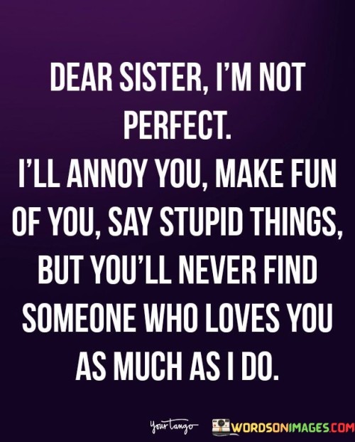 Dear Sister I'm Not Perfect I'll Annoy You Quotes