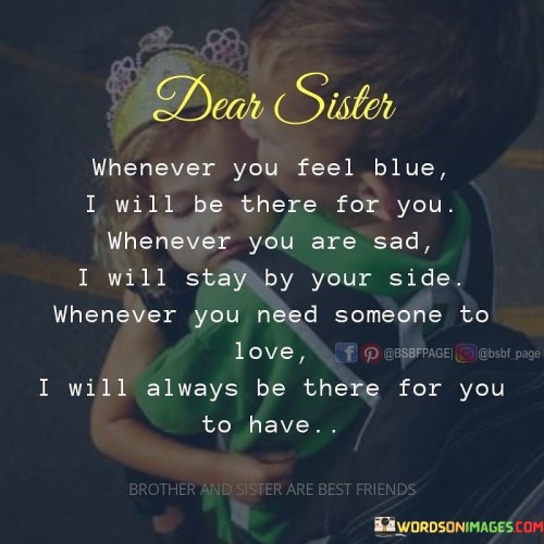 Dear Sister Whenever You Feel Blue I Will Be There For You Whenever You Are Quotes