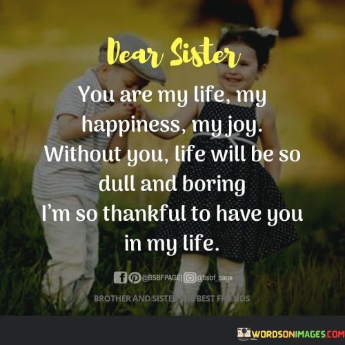 Dear Sister You Are Life My Happiness My Joy Without You Life Will Be So Quotes