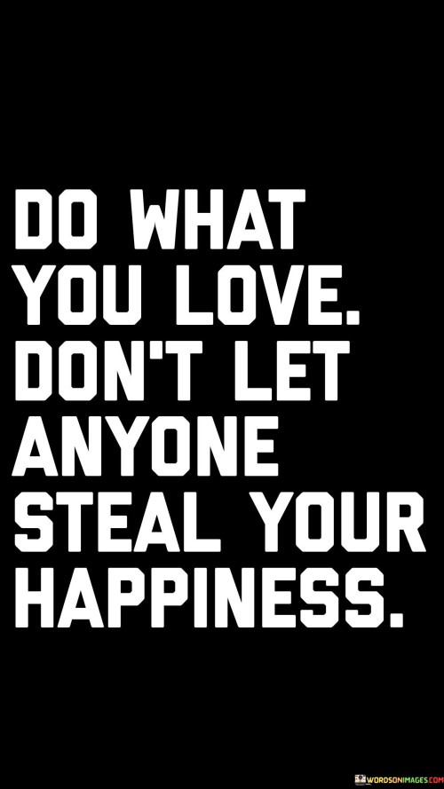 Do-What-You-Love-Dont-Let-Anyone-Steal-Your-Happiness-Quotes.jpeg