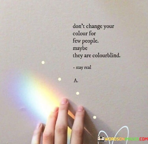 Dont-Change-Your-Colour-For-Few-People-Maybe-They-Are-Colourblind-Quotes.jpeg