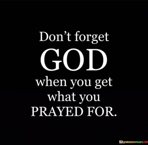 Don't Forget God When You Get What You Quotes