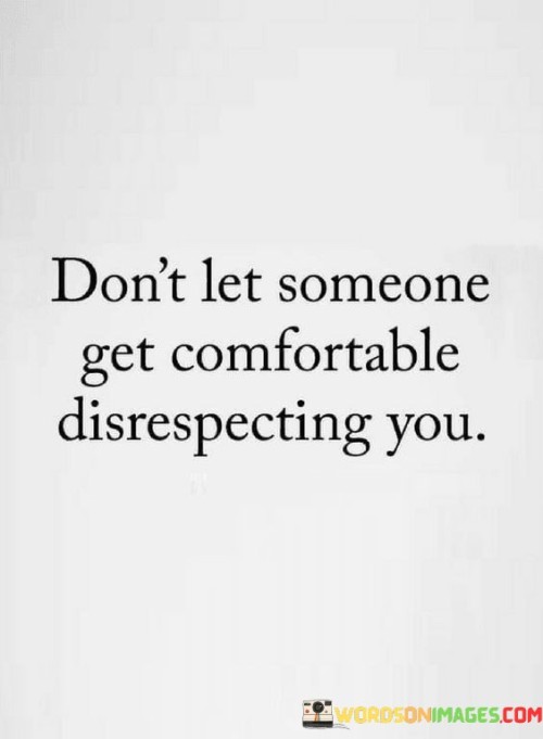 Dont-Let-Someone-Get-Comfortable-Disrespecting-You-Quotes.jpeg