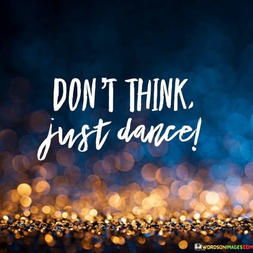 Don't Think Just Dance Quotes
