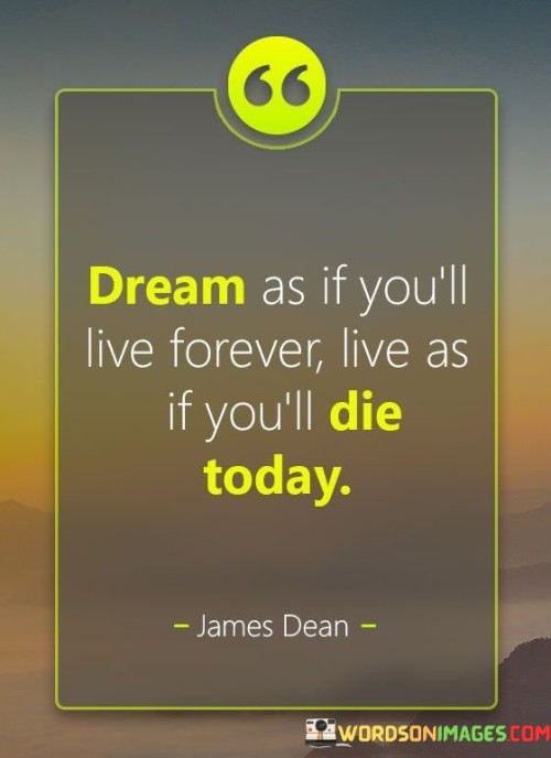 Dream-As-If-Youll-Live-Forever-Live-As-If-Youll-Die-Today-Quotes