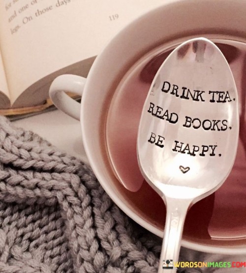 Drink Tea Read Books Be Happy Quotes