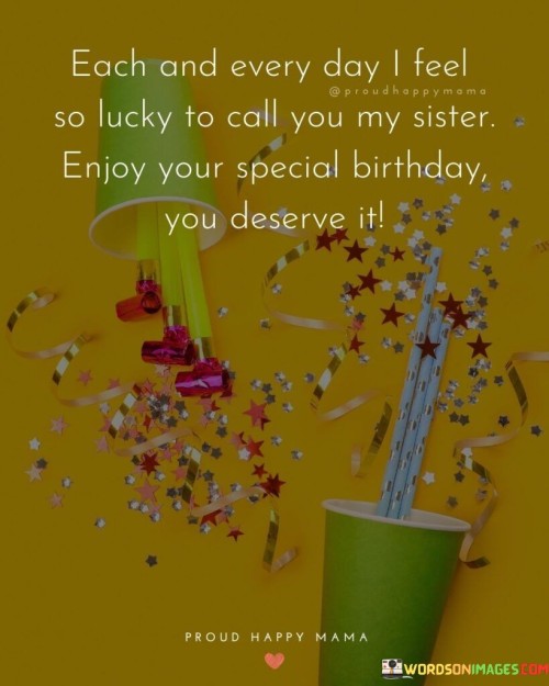 Each And Every Day I Feel So Lucky To Call You My Sister Quotes