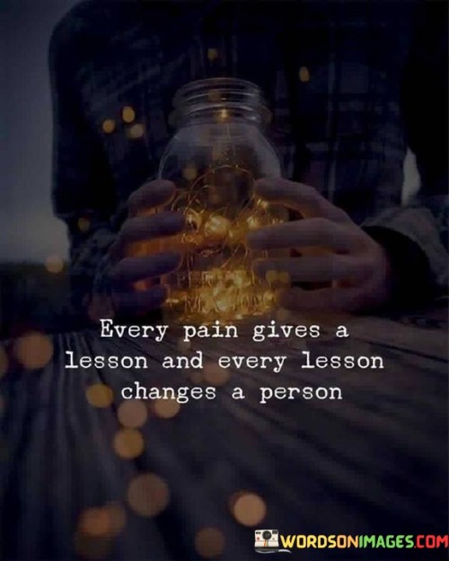 Every-Pain-Gives-A-Lesson-And-Every-Lesson-Changes-A-Person-Quotes5dbc63d448a8bc19.jpeg