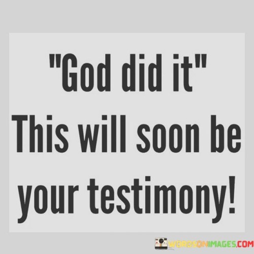 God Did It This Will Soon Be Your Testimony Quotes