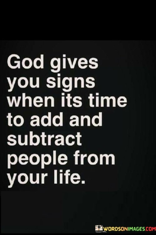 God Gives You Signs When Its Time To Add And Subtract People From Your Life Quotes