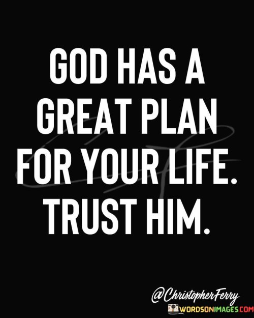 God Has A Great Plan For Your Life Trust Him Quotes