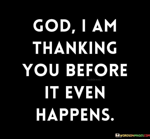 God I Am Thanking You Before It Even Happens Quotes