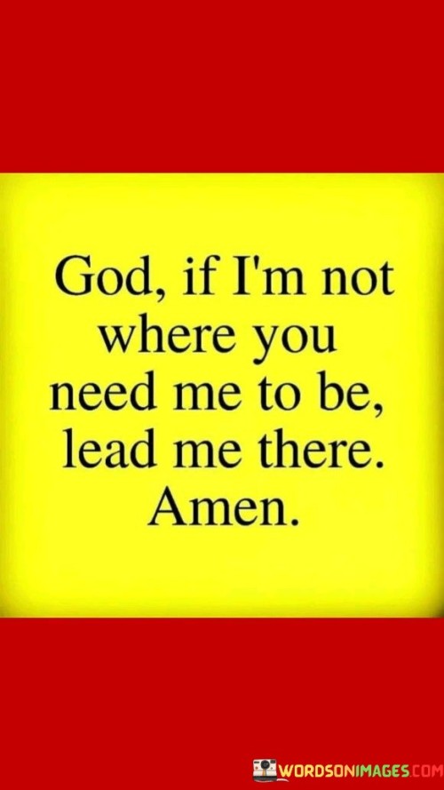 God If I'm Not Where You Need Me To Be Lead Me There Amen Quotes