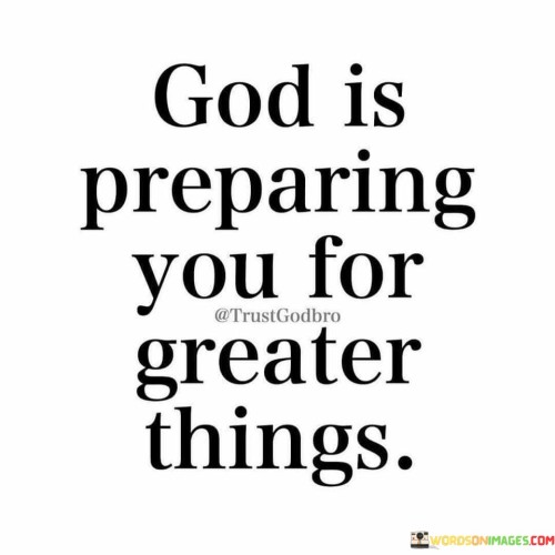 God Is Preparing You For Greater Things Quotes