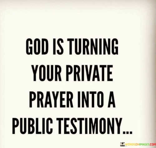 God Is Turning Your Private Prayer Into A Public Quotes