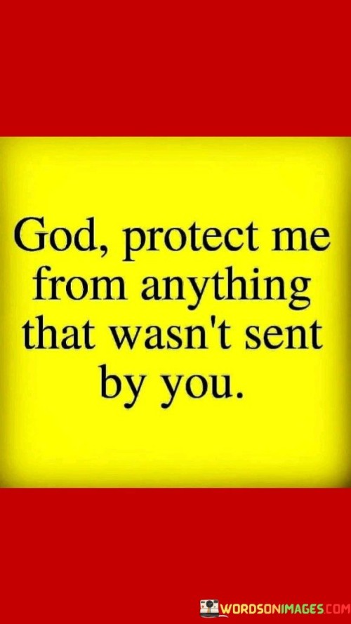 God Protect Me From Anything That Wasn't Send By You Quotes