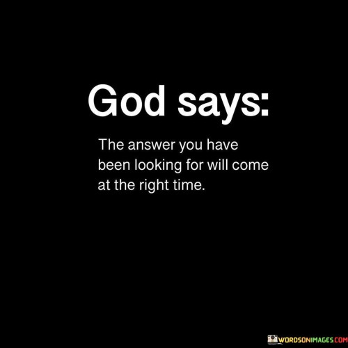 God Says The Answer You Have Been Looking For Will Come Quotes