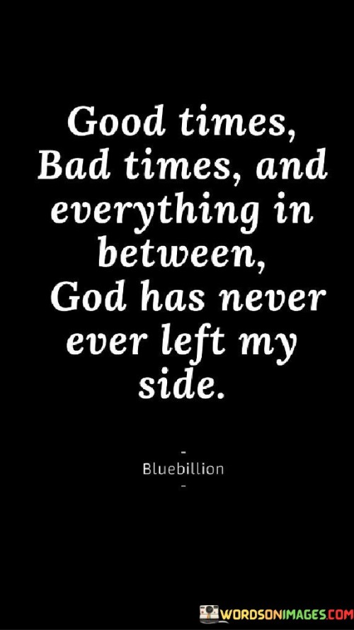 Good Times Bad Times And Everything In Between God Has Never Ever Quotes