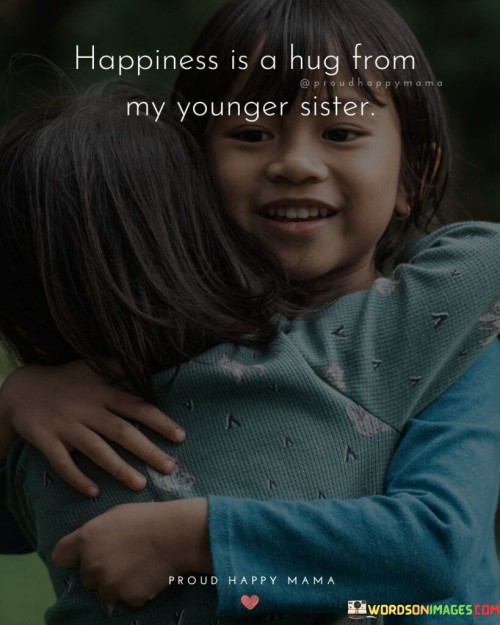 Happiness Is A Hug From My Youger Sister Quotes