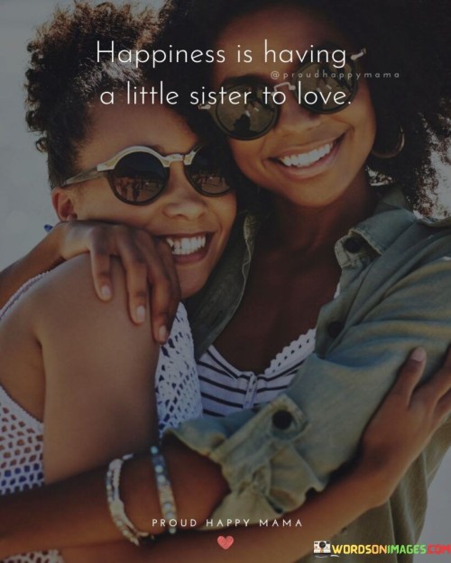 Happiness Is Having A Little Sister To Love Quotes