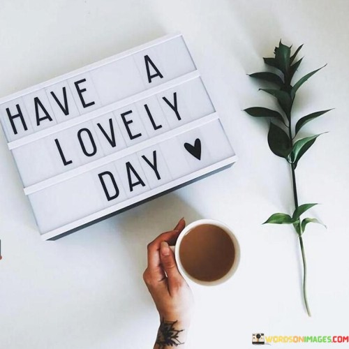 Have A Lovely Day Quotes