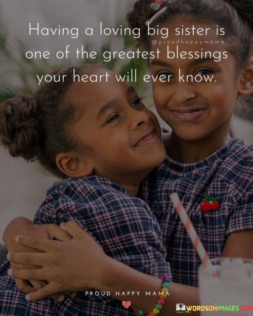 Having A Loving Big Sister Is One Of The Greatest Blessings Your Heart Will Ever Know Quotes