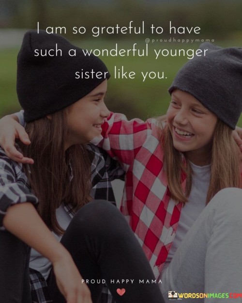 I Am So Grateful To Have Such A Wonderful Younger Sister Like You Quotes