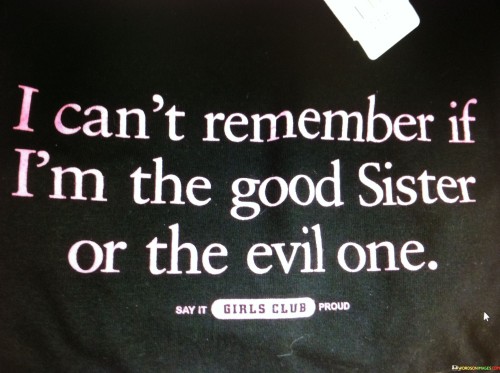 I Can't Remember If I'm The Good Sister Or The Evil One Quotes