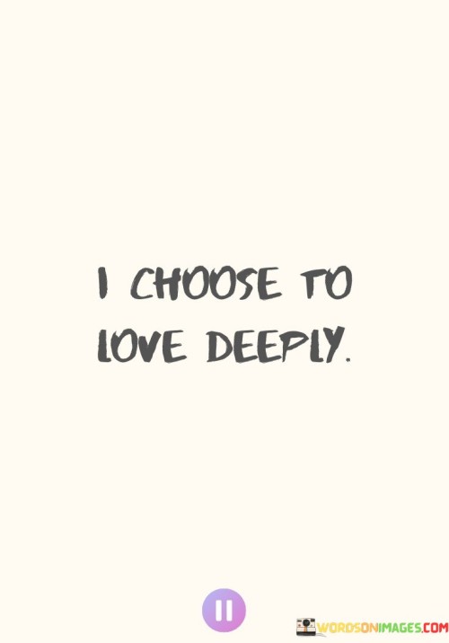 I-Choose-To-Love-Deeply-Quotes.jpeg