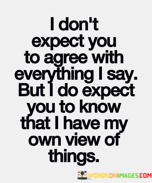 I-Dont-Expect-You-To-Agree-With-Everything-I-Say-But-I-Do-Expect-You-To-Know-That-I-Have-My-Quotes.jpeg