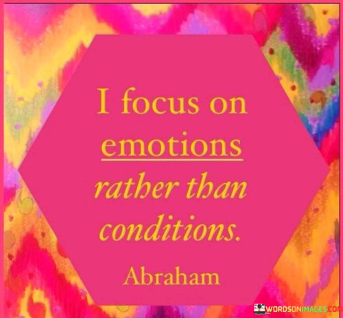 I-Focus-On-Emotions-Rather-Than-Conditions-Quotes.jpeg