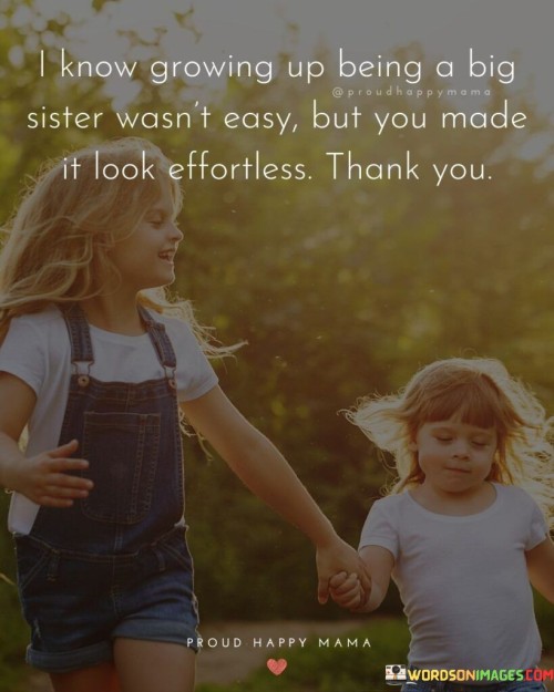 I Know Growing Up Being A Big Sister Wasn't Easy But You Made Quotes