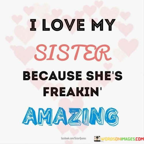 I Love My Sister Because She's Freakin Amazing Quotes