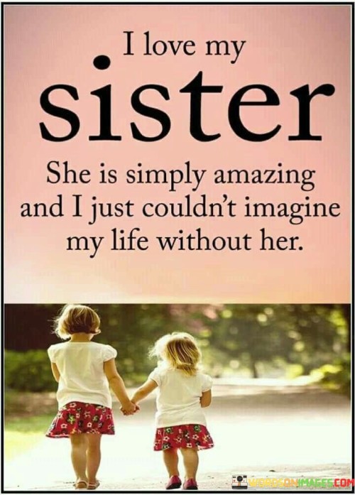 I Love My Sister She Is Simply Amazing And I Just Quotes