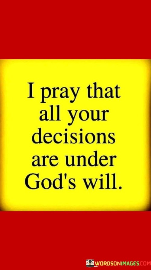 I Pray That All Your Decisions Are Under God's Will Quotes