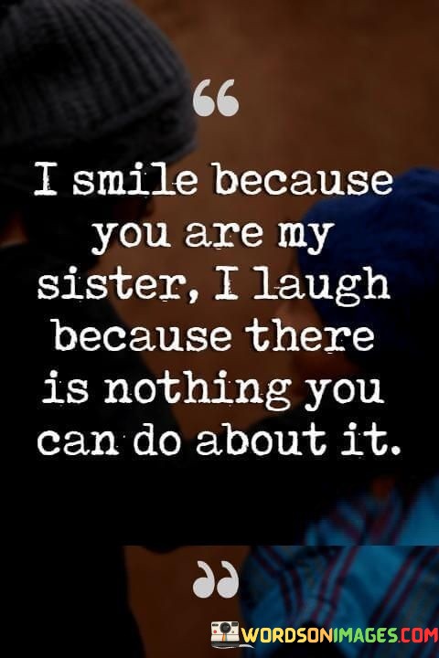 I-Smile-Because-You-Are-My-Sister-I-Laugh-Because-There-Is-Nothing-Quotes.jpeg