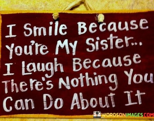 I Smile Because You're My Sister I Laugh Because There's Nothing Quotes