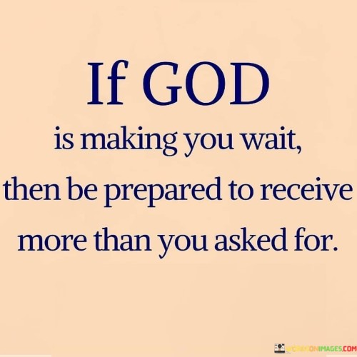 If God Is Making You Wait Then Be Prepared To Receive More Quotes