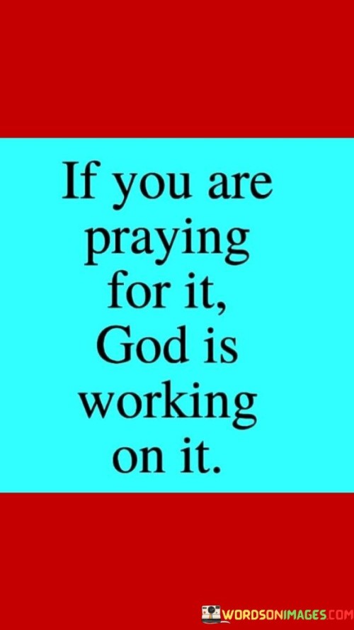 If You Are Praying For It God Is Working On It Quotes