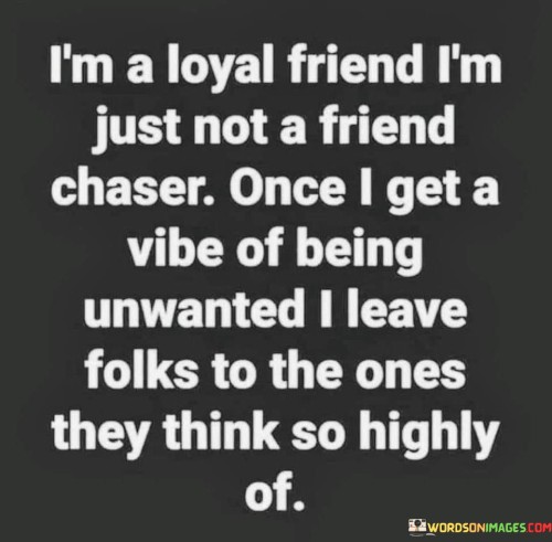 I'm A Loyal Friend I'm Just Not A Friend Chaser Quotes