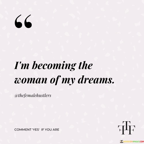 I'm Becaming The Woman Of My Dream Quotes