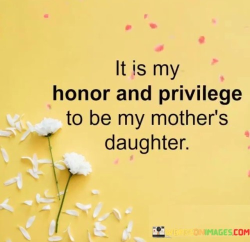 It-Is-My-Honor-And-Privilege-To-Be-My-Mothers-Daughter-Quotes