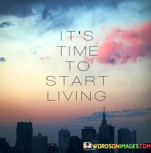 Its-Time-To-Start-Living-Quotes.jpeg